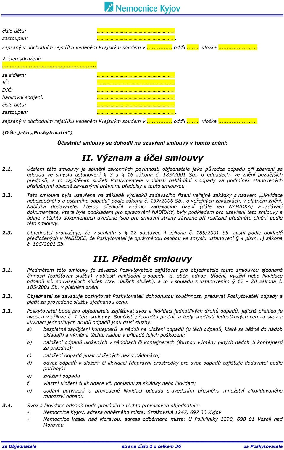 Účelem této smlouvy je splnění zákonných povinností objednatele jako původce odpadu při zbavení se odpadu ve smyslu ustanovení 3 a 16 zákona č. 185/2001 Sb.