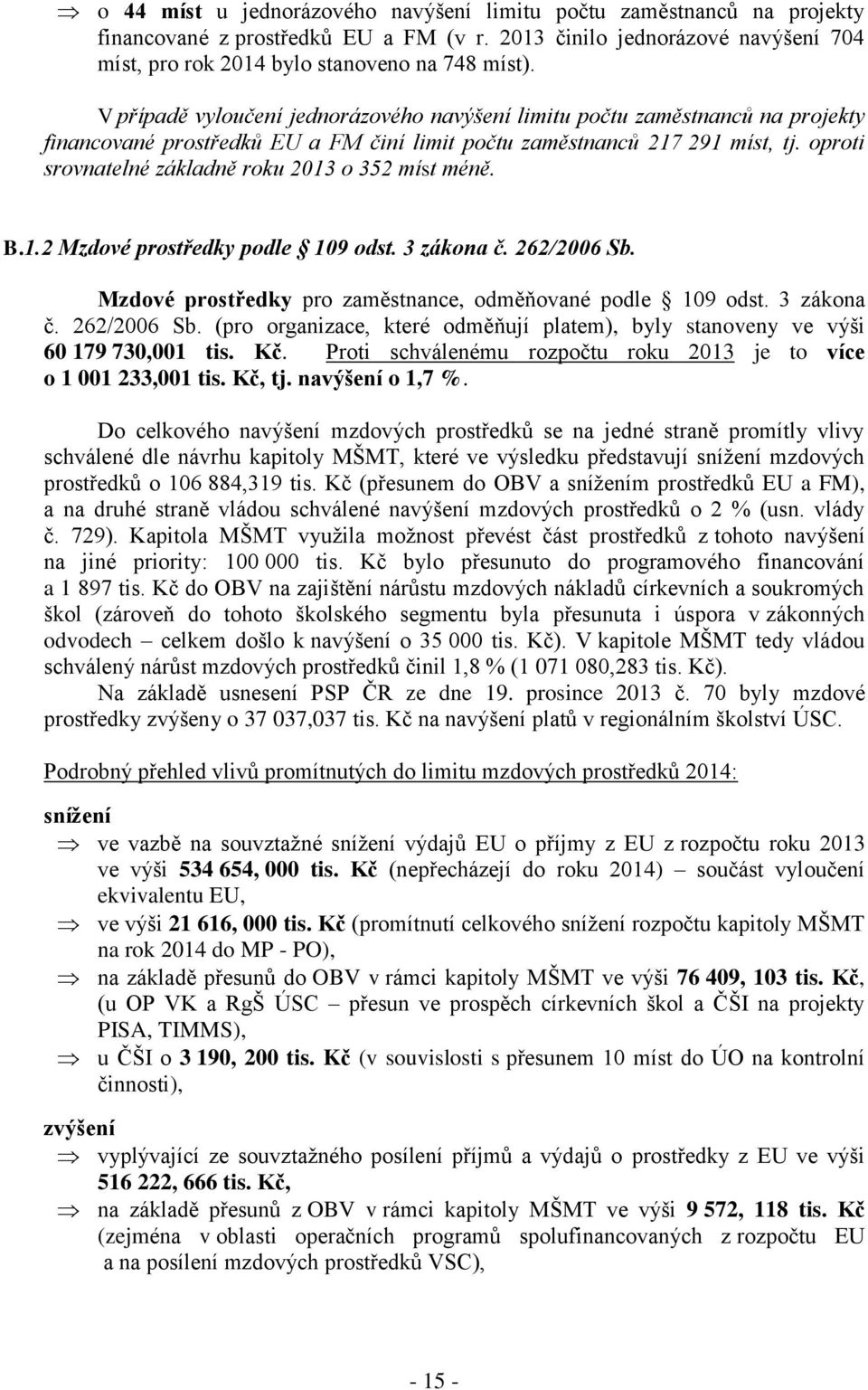 oproti srovnatelné základně roku 2013 o 352 míst méně. B.1.2 Mzdové prostředky podle 109 odst. 3 zákona č. 262/2006 Sb.