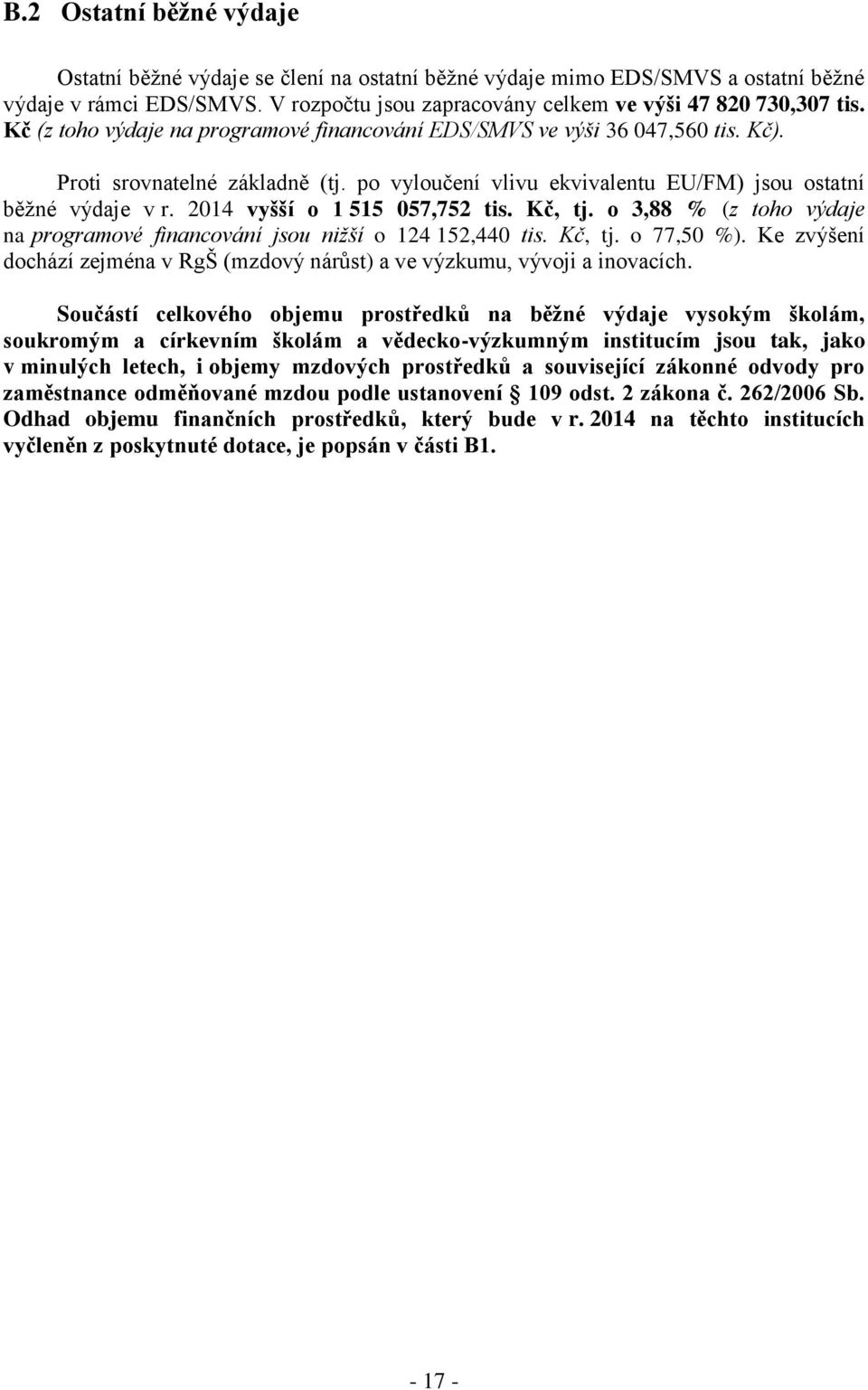 2014 vyšší o 1 515 057,752 tis. Kč, tj. o 3,88 % (z toho výdaje na programové financování jsou nižší o 124 152,440 tis. Kč, tj. o 77,50 %).