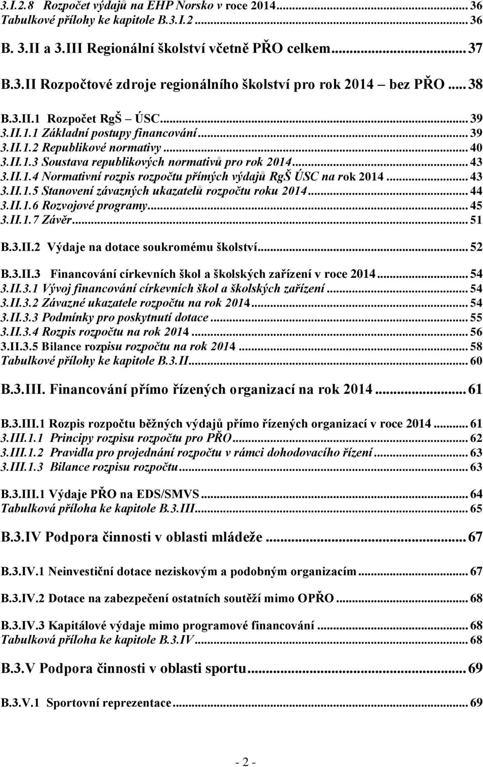 .. 43 3.II.1.5 Stanovení závazných ukazatelů rozpočtu roku 2014... 44 3.II.1.6 Rozvojové programy... 45 3.II.1.7 Závěr... 51 B.3.II.2 Výdaje na dotace soukromému školství... 52 B.3.II.3 Financování církevních škol a školských zařízení v roce 2014.