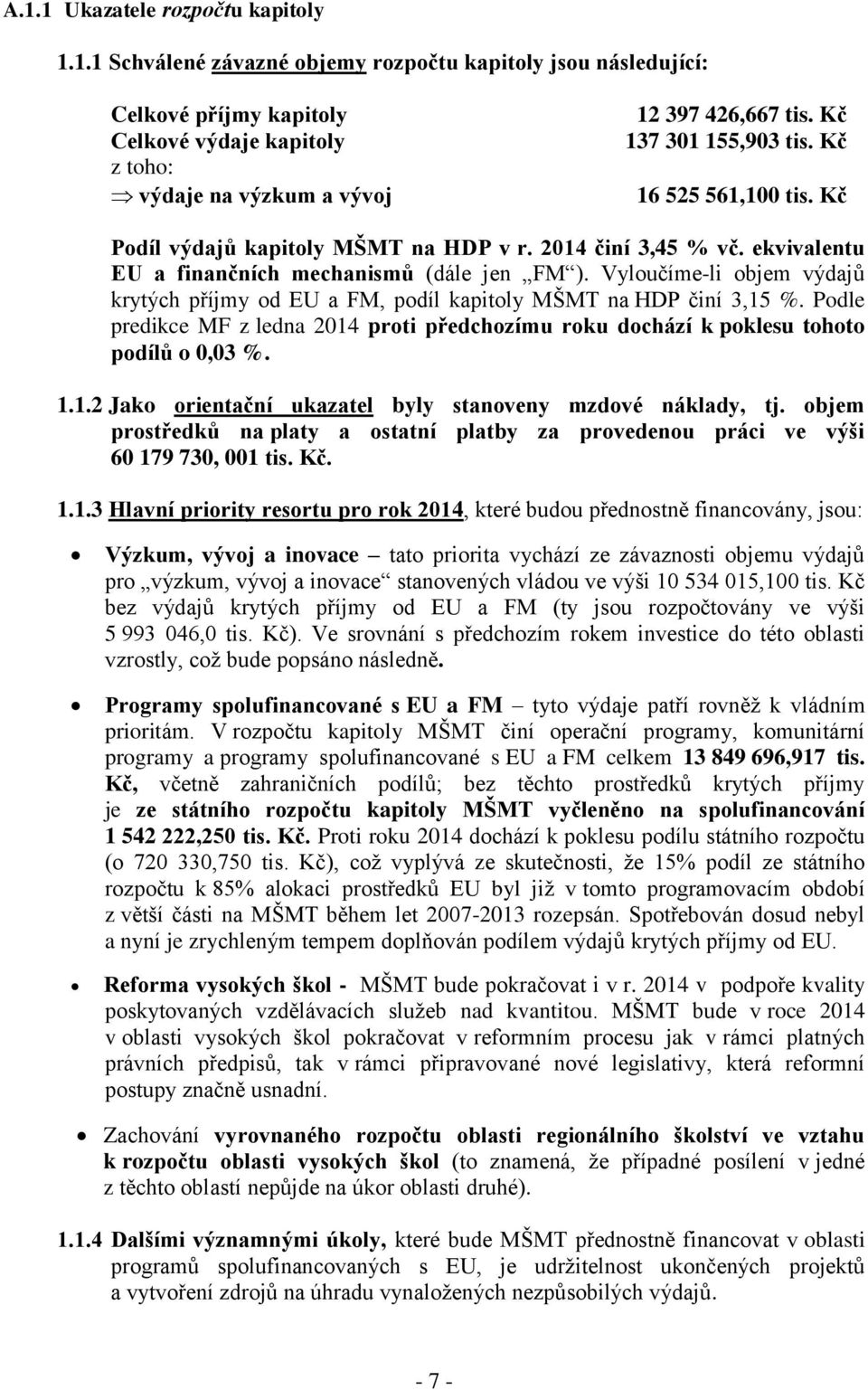 Vyloučíme-li objem výdajů krytých příjmy od EU a FM, podíl kapitoly MŠMT na HDP činí 3,15 %. Podle predikce MF z ledna 2014 proti předchozímu roku dochází k poklesu tohoto podílů o 0,03 %. 1.1.2 Jako orientační ukazatel byly stanoveny mzdové náklady, tj.