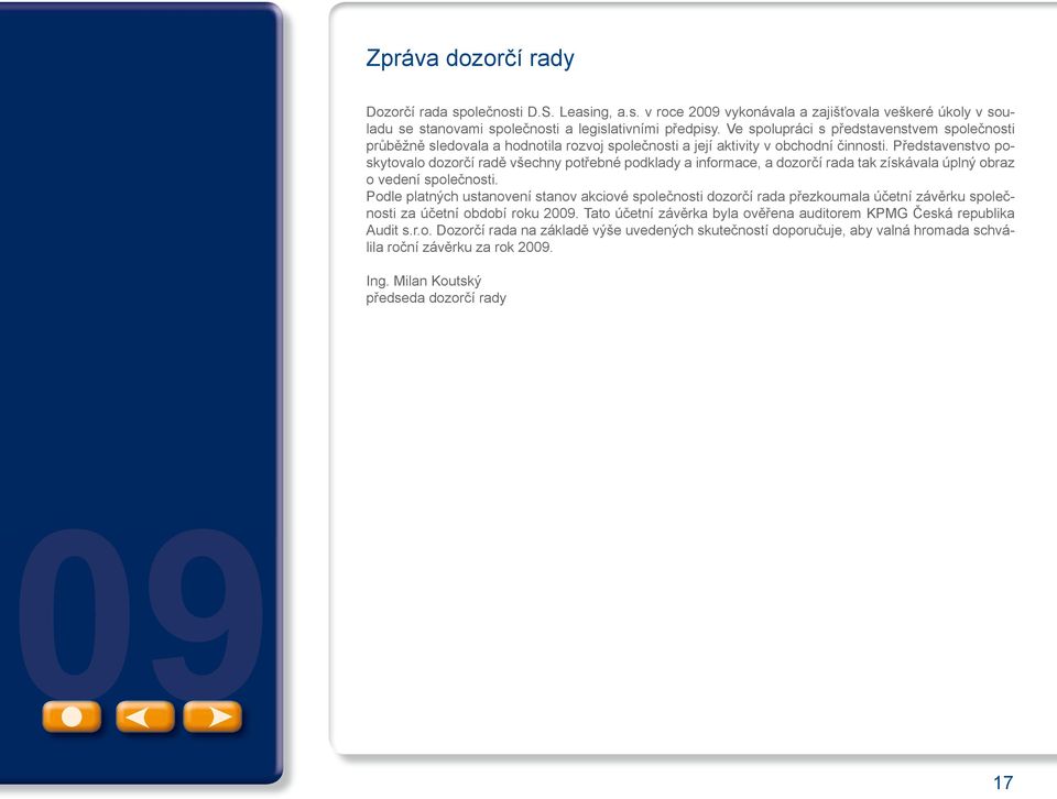 Představenstvo poskytovalo dozorčí radě všechny potřebné podklady a informace, a dozorčí rada tak získávala úplný obraz o vedení společnosti.