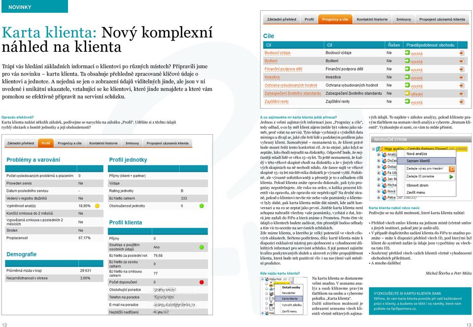 A nejedná se jen o zobrazení údajů viditelných jinde, ale jsou v ní uvedené i unikátní ukazatele, vztahující se ke klientovi, které jinde nenajdete a které vám pomohou se efektivně připravit na