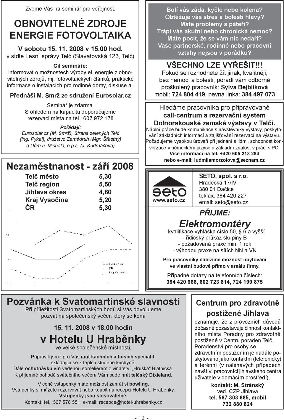 fotovoltaických článků, praktické informace o instalacích pro rodinné domy, diskuse aj. Přednáší M. Smrž ze sdružení Eurosolar.cz Seminář je zdarma.