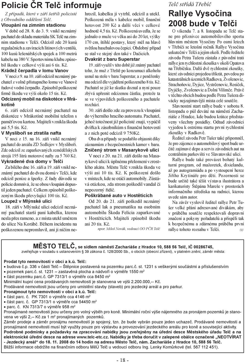 Odcizil zde 20 kusů regulačních a zavíracích litinových ventilů, 100 kusů lešenářských spojek a 100 metrů kabelu na 380 V. Sportovnímu klubu způsobil škodu v celkové výši asi 6 tis. Kč.