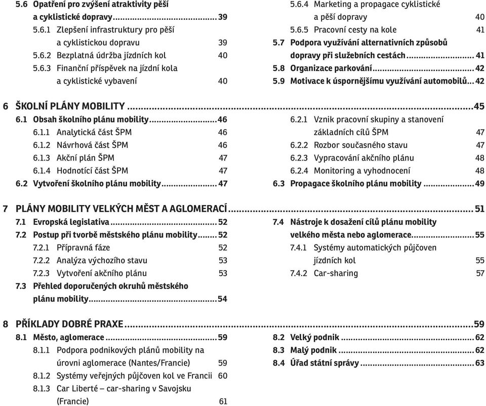 9 Motivace k úspornějšímu využívání automobiů... 42 6 Škoní pány mobiity...45 6.1 Obsah škoního pánu mobiity...46 6.2.1 Vznik pracovní skupiny a stanovení 6.1.1 Anaytická část ŠPM 46 zákadních cíů ŠPM 47 6.