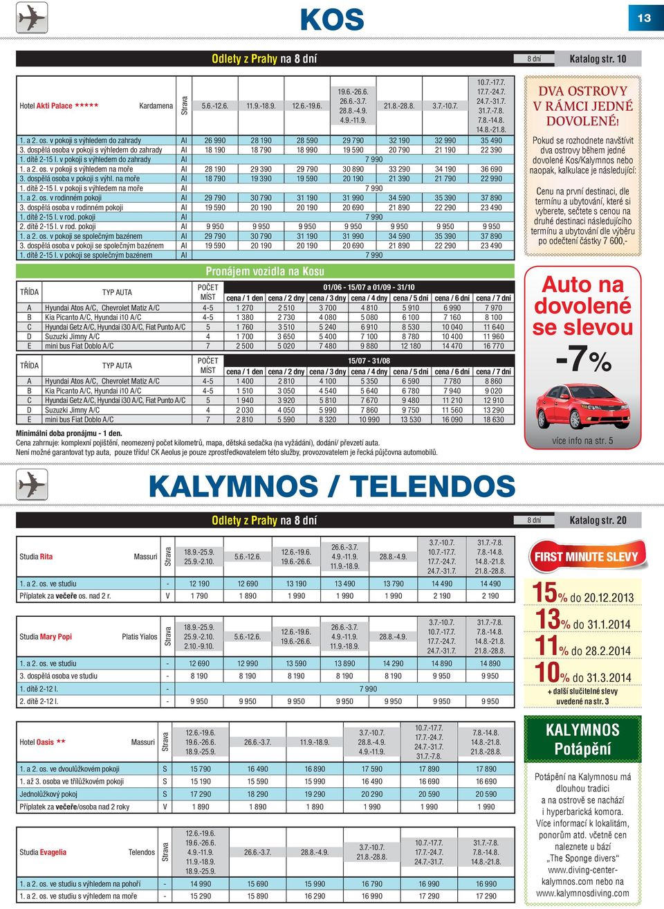 dospělá osoba v pokoji s výhledem do zahrady AI 18 190 18 790 18 990 19 590 20 790 21 190 22 390 1. dítě 2-15 l. v pokoji s výhledem do zahrady AI 7 990 1. a 2. os. v pokoji s výhledem na moře AI 28 190 29 390 29 790 30 890 33 290 34 190 36 690 3.