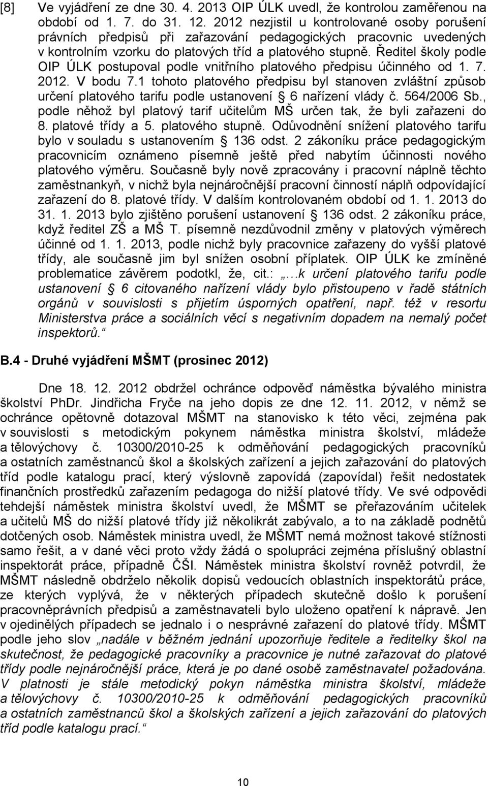 Ředitel školy podle OIP ÚLK postupoval podle vnitřního platového předpisu účinného od 1. 7. 2012. V bodu 7.