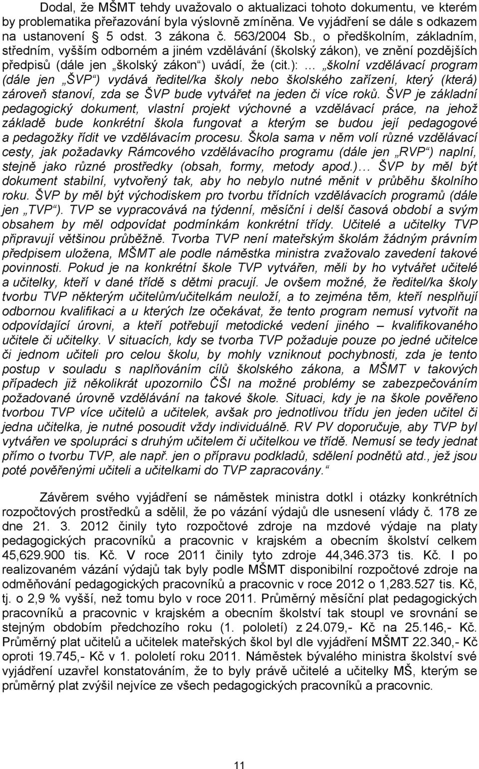 ): školní vzdělávací program (dále jen ŠVP ) vydává ředitel/ka školy nebo školského zařízení, který (která) zároveň stanoví, zda se ŠVP bude vytvářet na jeden či více roků.