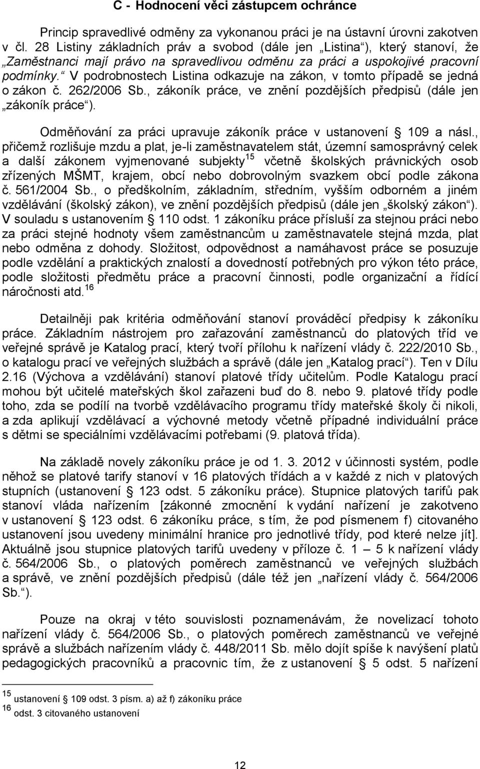 V podrobnostech Listina odkazuje na zákon, v tomto případě se jedná o zákon č. 262/2006 Sb., zákoník práce, ve znění pozdějších předpisů (dále jen zákoník práce ).