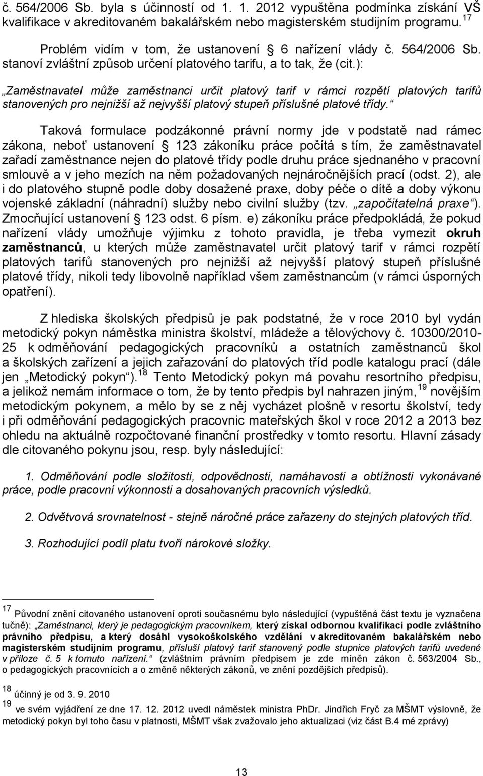 ): Zaměstnavatel může zaměstnanci určit platový tarif v rámci rozpětí platových tarifů stanovených pro nejnižší až nejvyšší platový stupeň příslušné platové třídy.