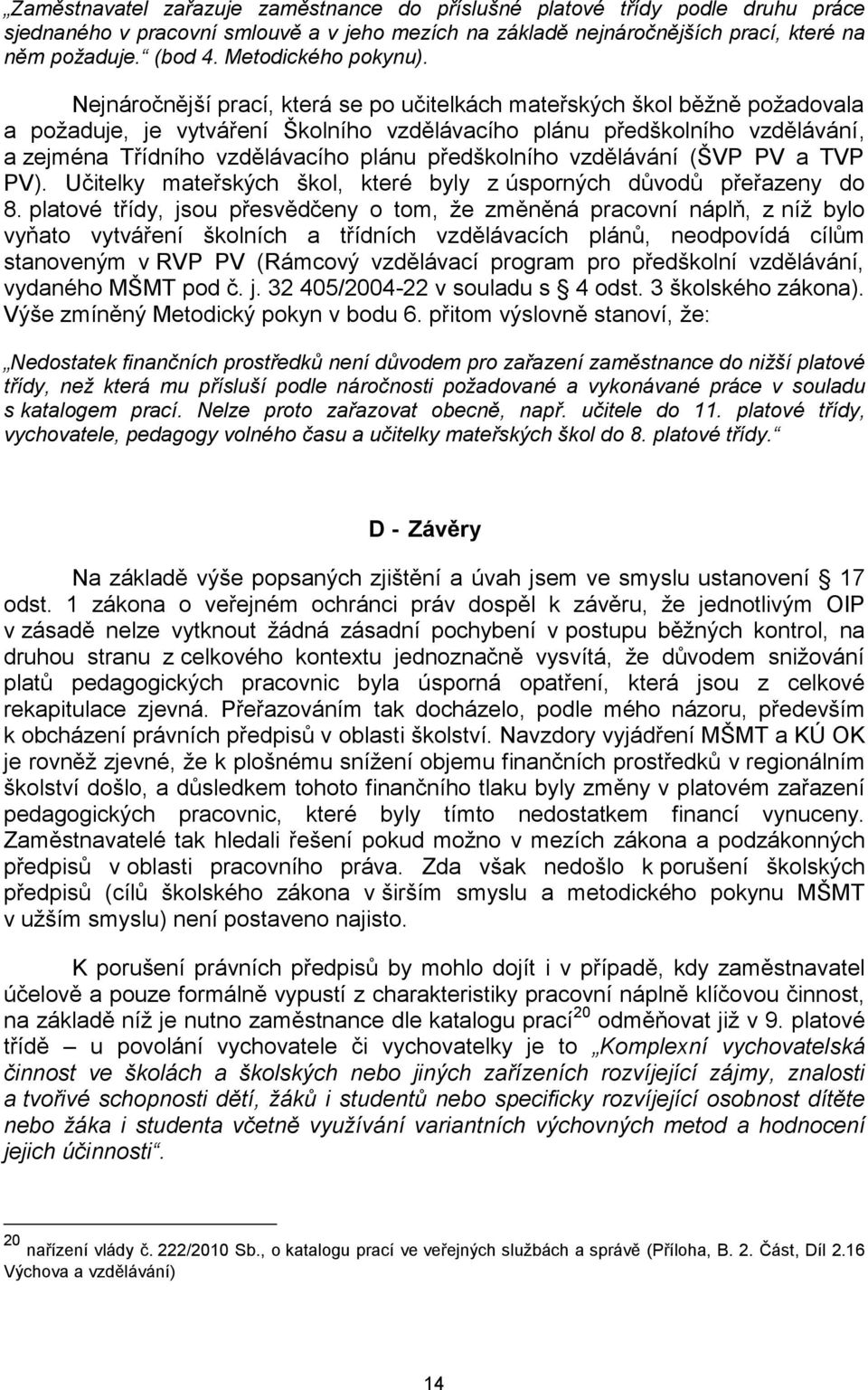 Nejnáročnější prací, která se po učitelkách mateřských škol běžně požadovala a požaduje, je vytváření Školního vzdělávacího plánu předškolního vzdělávání, a zejména Třídního vzdělávacího plánu