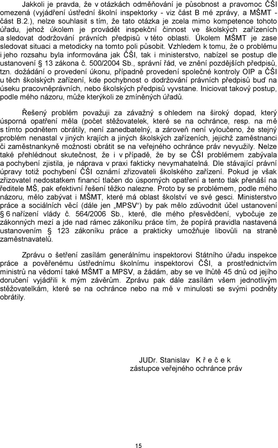 oblasti. Úkolem MŠMT je zase sledovat situaci a metodicky na tomto poli působit.