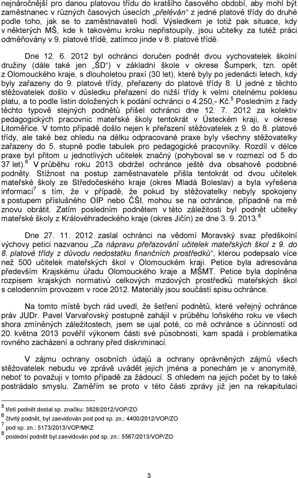 2012 byl ochránci doručen podnět dvou vychovatelek školní družiny (dále také jen ŠD ) v základní škole v okrese Šumperk, tzn.