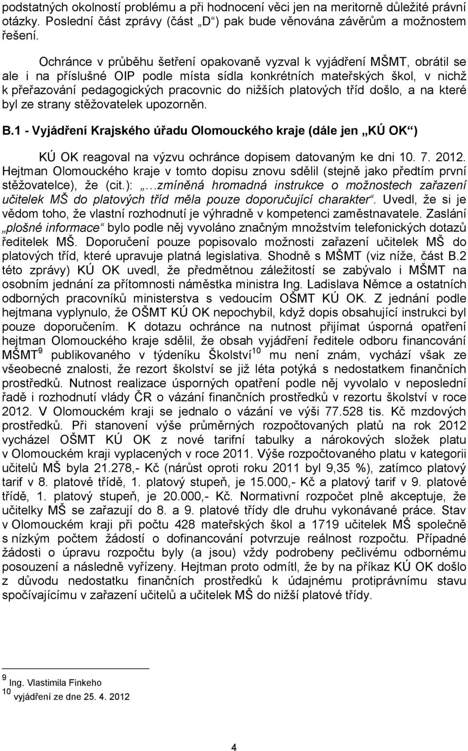 platových tříd došlo, a na které byl ze strany stěžovatelek upozorněn. B.1 - Vyjádření Krajského úřadu Olomouckého kraje (dále jen KÚ OK ) KÚ OK reagoval na výzvu ochránce dopisem datovaným ke dni 10.