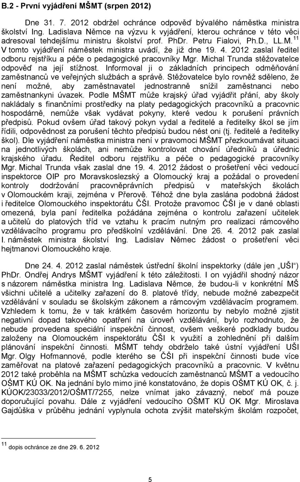 11 V tomto vyjádření náměstek ministra uvádí, že již dne 19. 4. 2012 zaslal ředitel odboru rejstříku a péče o pedagogické pracovníky Mgr. Michal Trunda stěžovatelce odpověď na její stížnost.