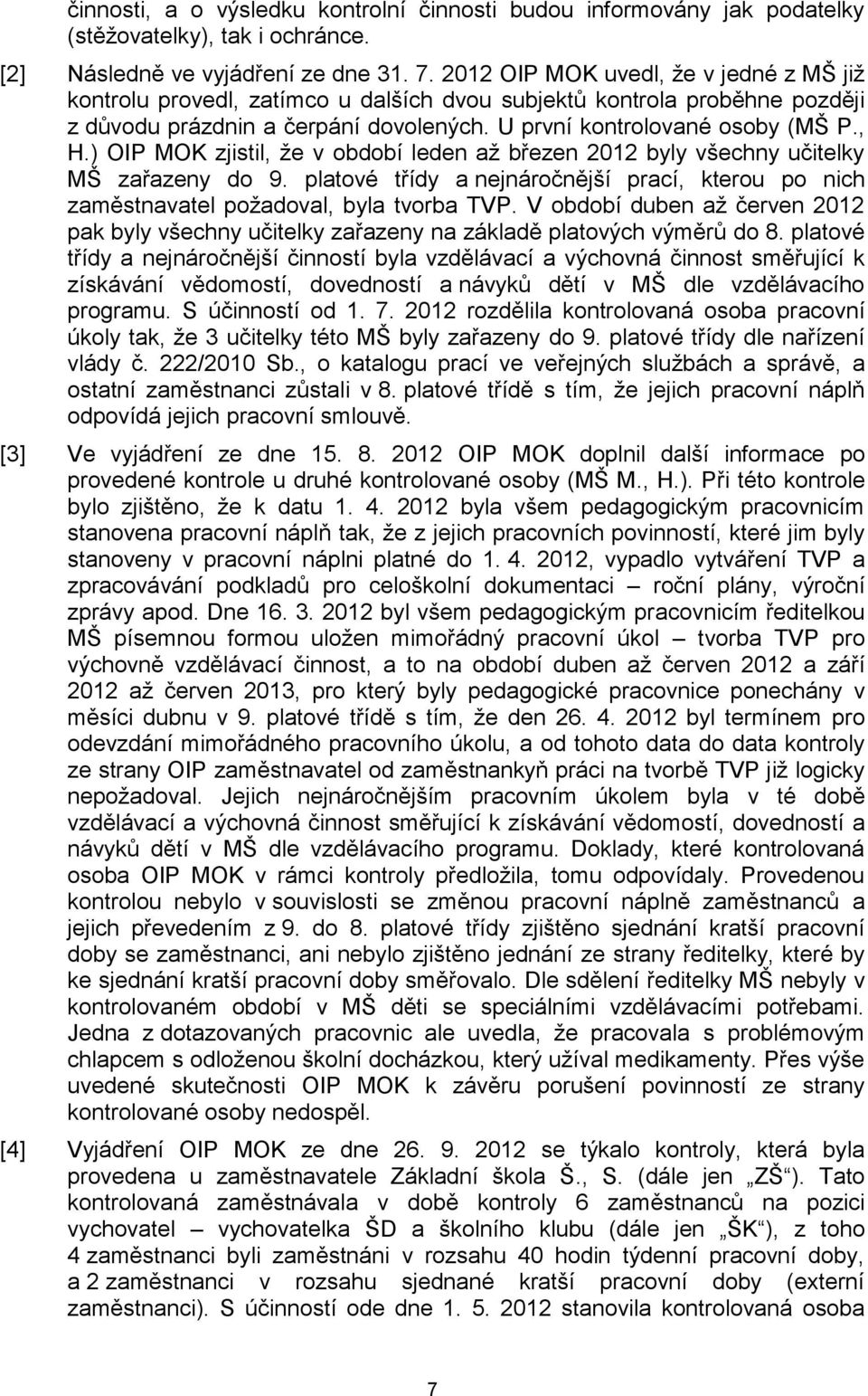 ) OIP MOK zjistil, že v období leden až březen 2012 byly všechny učitelky MŠ zařazeny do 9. platové třídy a nejnáročnější prací, kterou po nich zaměstnavatel požadoval, byla tvorba TVP.