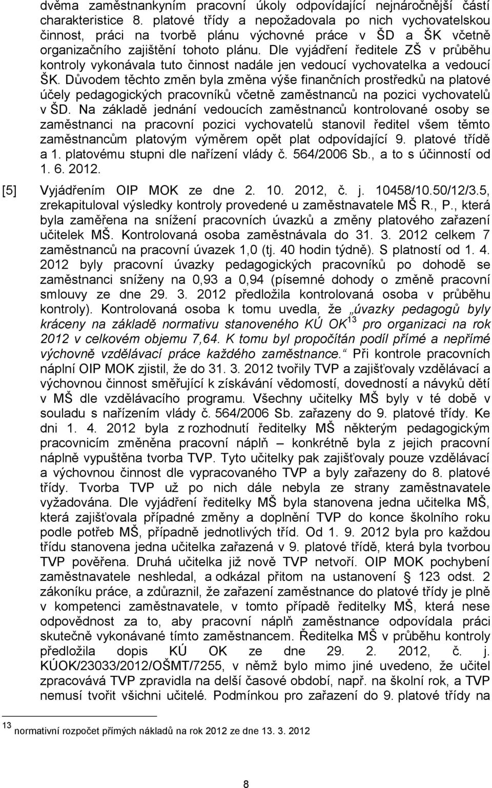 Dle vyjádření ředitele ZŠ v průběhu kontroly vykonávala tuto činnost nadále jen vedoucí vychovatelka a vedoucí ŠK.