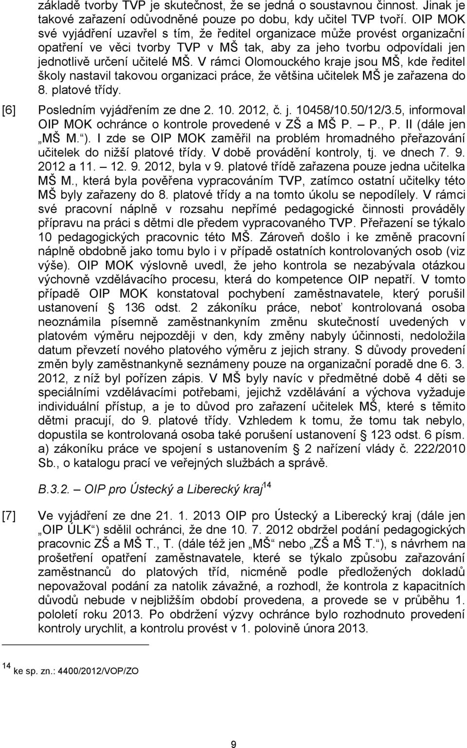 V rámci Olomouckého kraje jsou MŠ, kde ředitel školy nastavil takovou organizaci práce, že většina učitelek MŠ je zařazena do 8. platové třídy. [6] Posledním vyjádřením ze dne 2. 10. 2012, č. j. 10458/10.