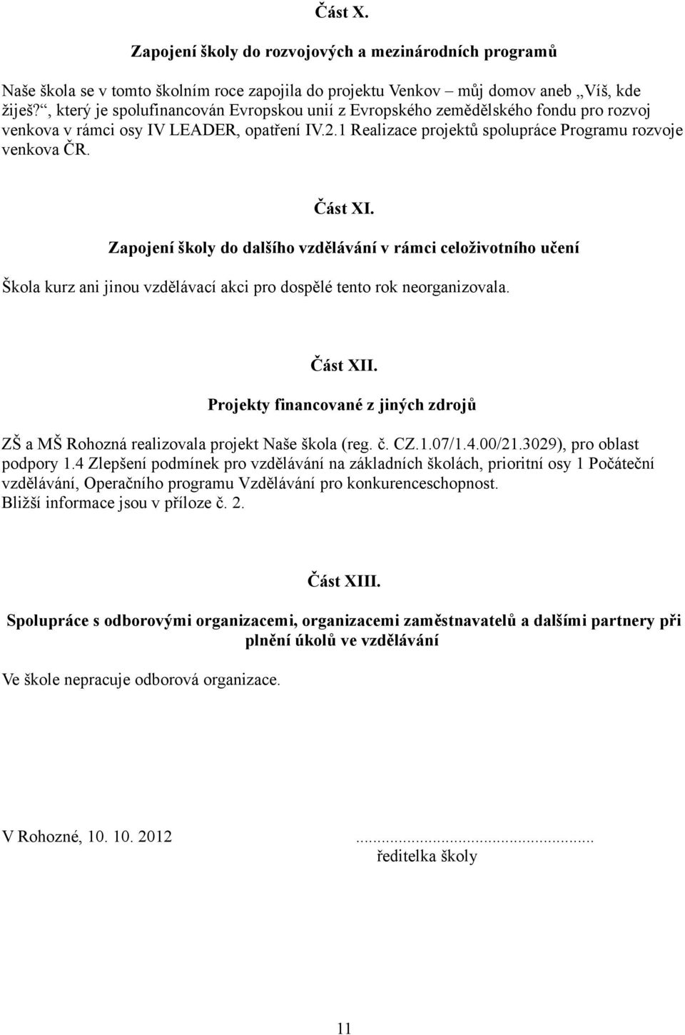 Zapojení školy do dalšího vzdělávání v rámci celoživotního učení Škola kurz ani jinou vzdělávací akci pro dospělé tento rok neorganizovala. Část XII.