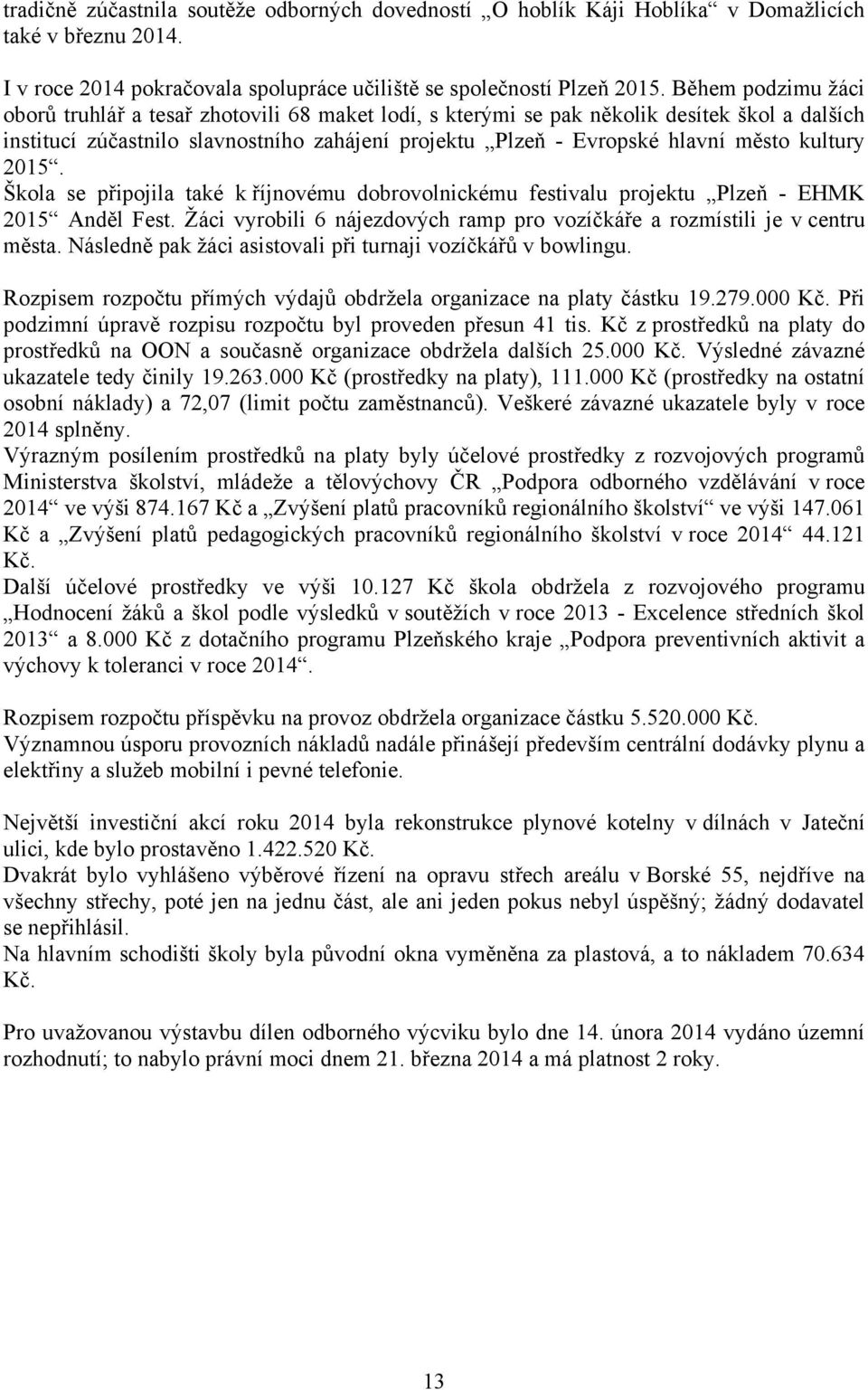 kultury 2015. Škola se připojila také k říjnovému dobrovolnickému festivalu projektu Plzeň - EHMK 2015 Anděl Fest. Žáci vyrobili 6 nájezdových ramp pro vozíčkáře a rozmístili je v centru města.