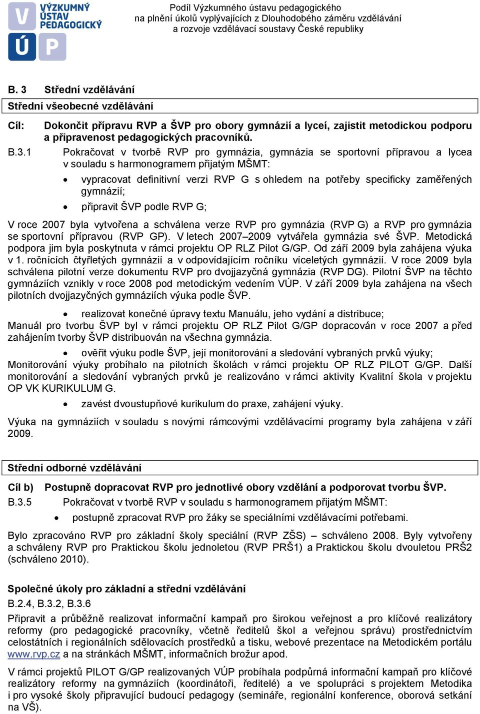 gymnázií; připravit ŠVP podle RVP G; V roce 2007 byla vytvořena a schválena verze RVP pro gymnázia (RVP G) a RVP pro gymnázia se sportovní přípravou (RVP GP).