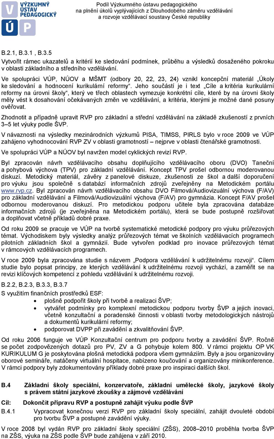 Jeho součástí je i text Cíle a kritéria kurikulární reformy na úrovni školy, který ve třech oblastech vymezuje konkrétní cíle, které by na úrovni školy měly vést k dosahování očekávaných změn ve