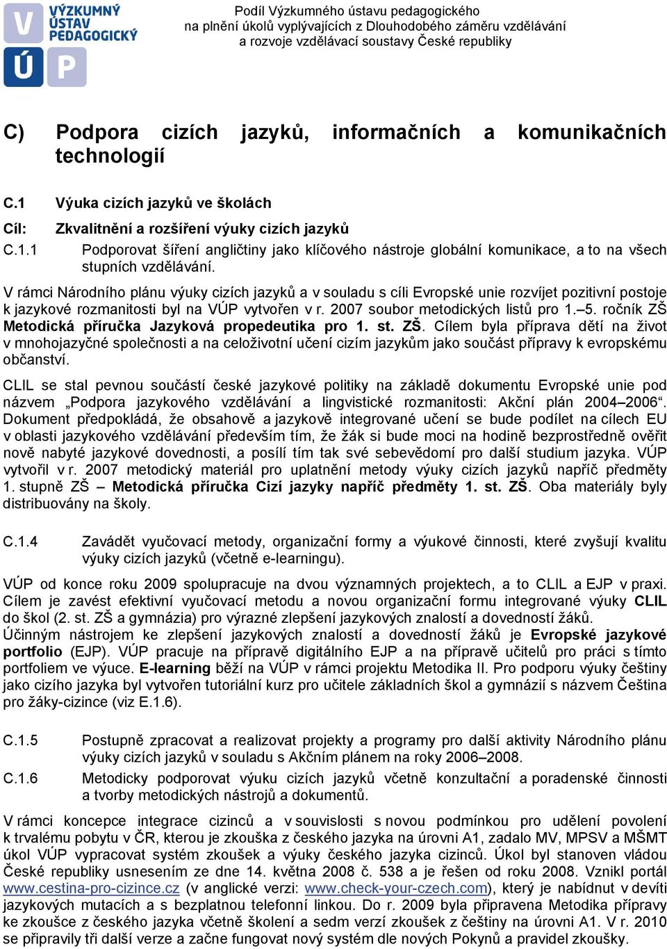 V rámci Národního plánu výuky cizích jazyků a v souladu s cíli Evropské unie rozvíjet pozitivní postoje k jazykové rozmanitosti byl na VÚP vytvořen v r. 2007 soubor metodických listů pro 1. 5.