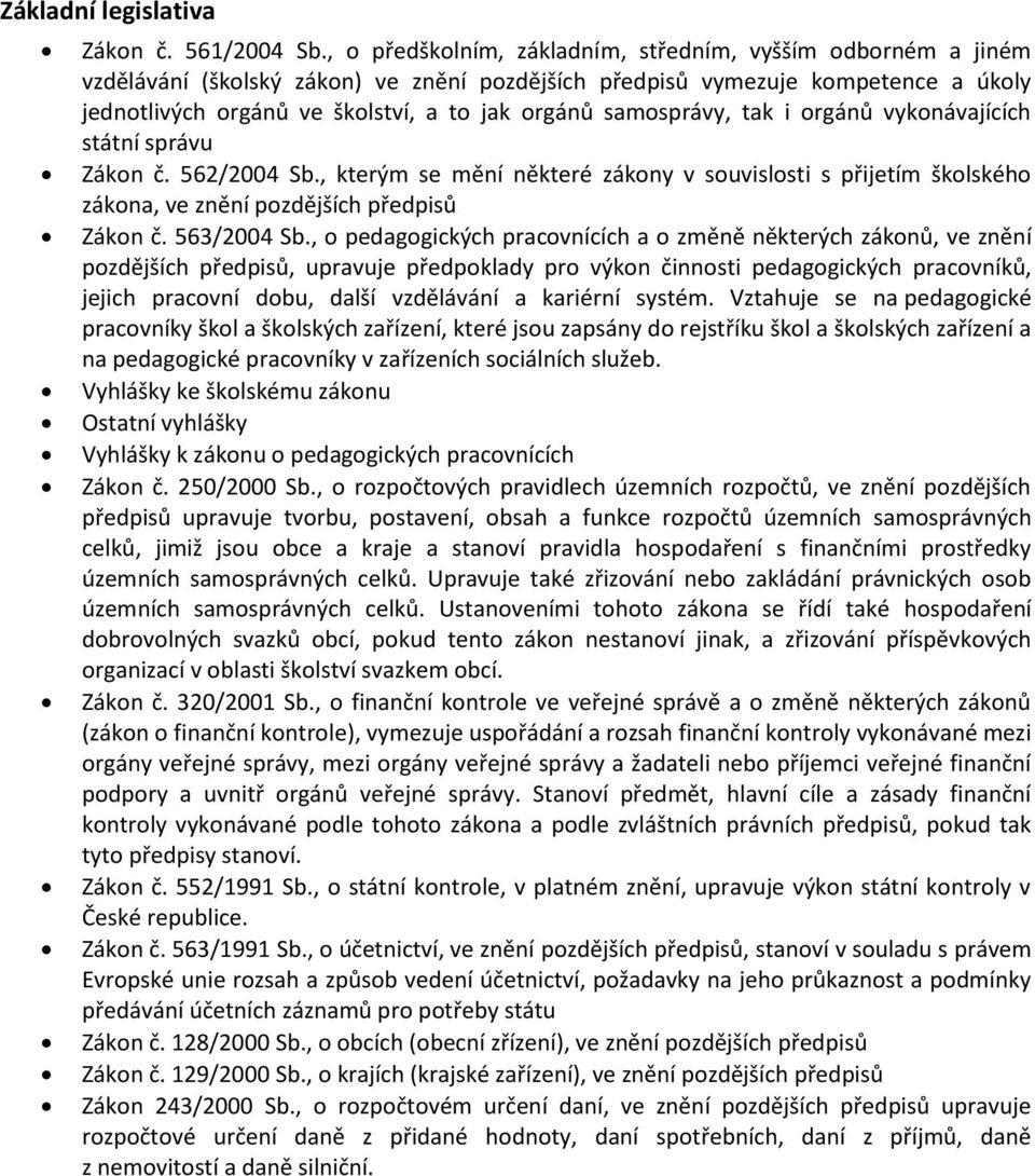 samosprávy, tak i orgánů vykonávajících státní správu Zákon č. 562/2004 Sb., kterým se mění některé zákony v souvislosti s přijetím školského zákona, ve znění pozdějších předpisů Zákon č. 563/2004 Sb.