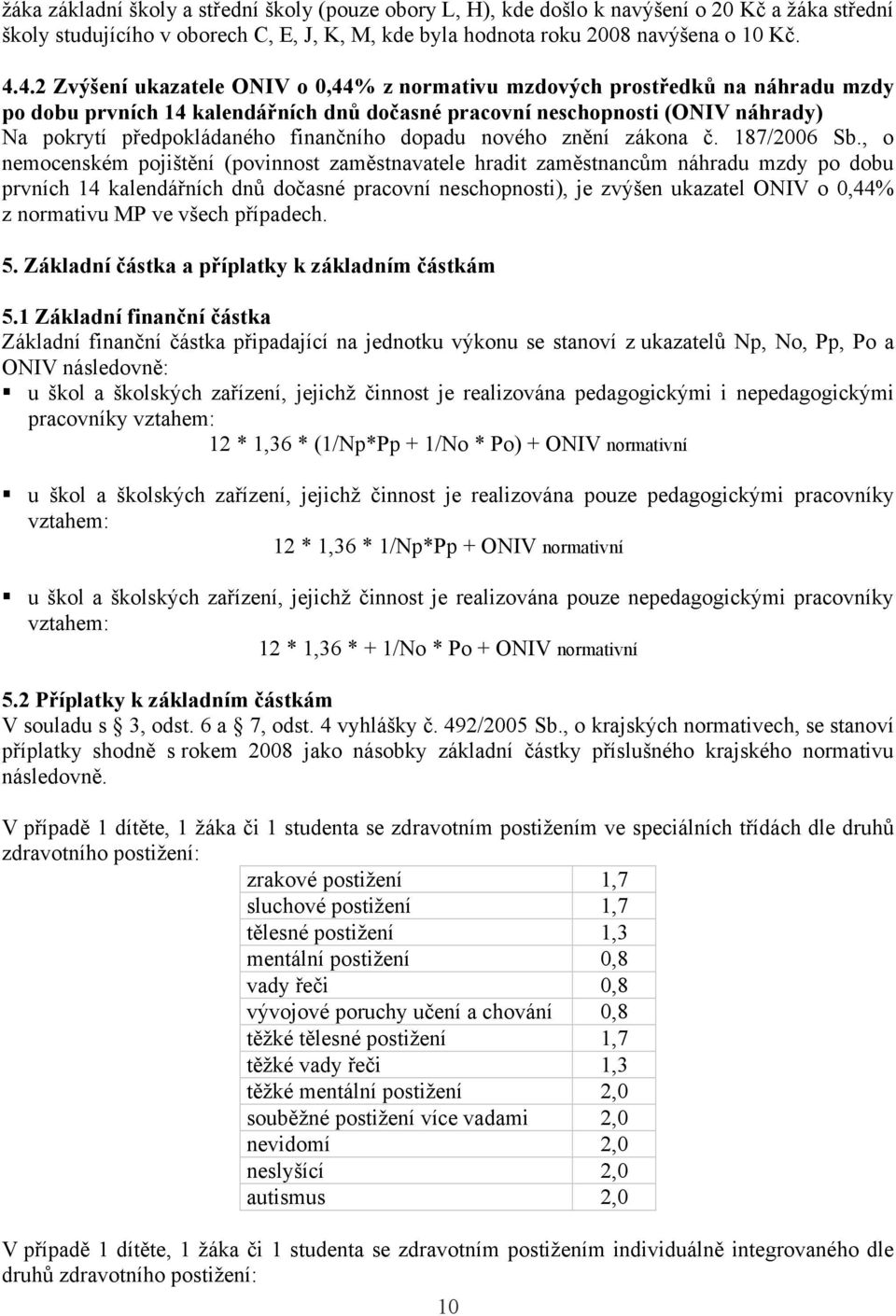 finančního dopadu nového znění zákona č. 187/2006 Sb.