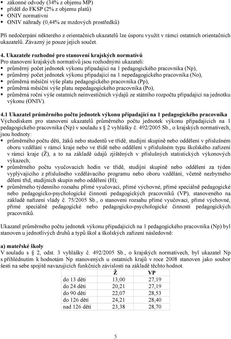 Ukazatele rozhodné pro stanovení krajských normativů Pro stanovení krajských normativů jsou rozhodnými ukazateli: průměrný počet jednotek výkonu připadající na 1 pedagogického pracovníka (Np),