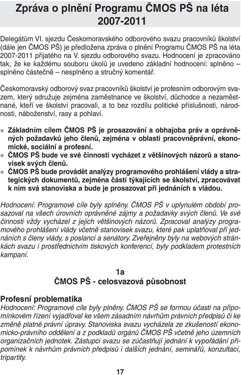 Hodnocení je zpracováno tak, že ke každému souboru úkolů je uvedeno základní hodnocení: splněno splněno částečně nesplněno a stručný komentář.