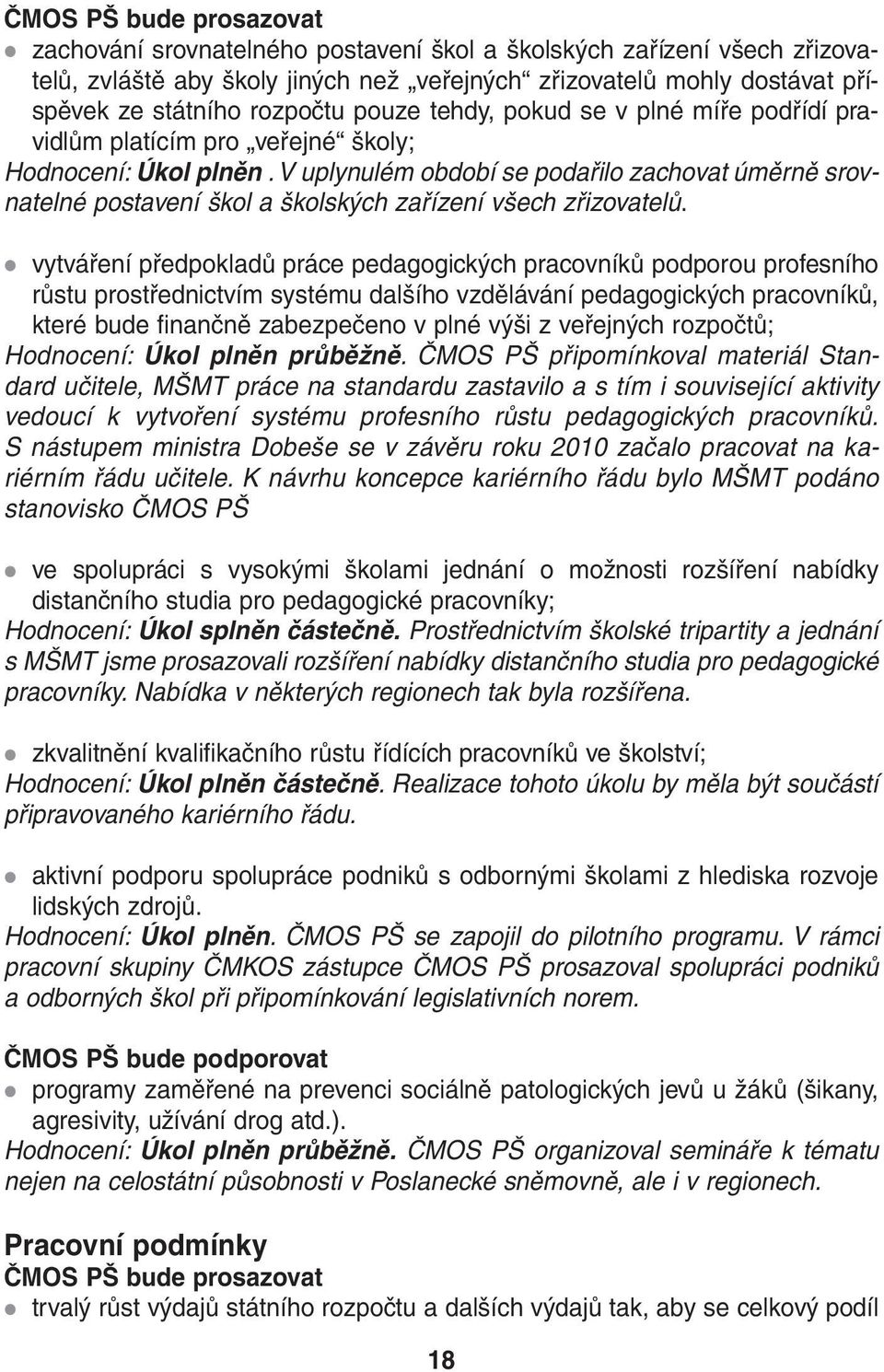 vuplynulém období se podařilo zachovat úměrně srovnatelné postavení škol a školských zařízení všech zřizovatelů.