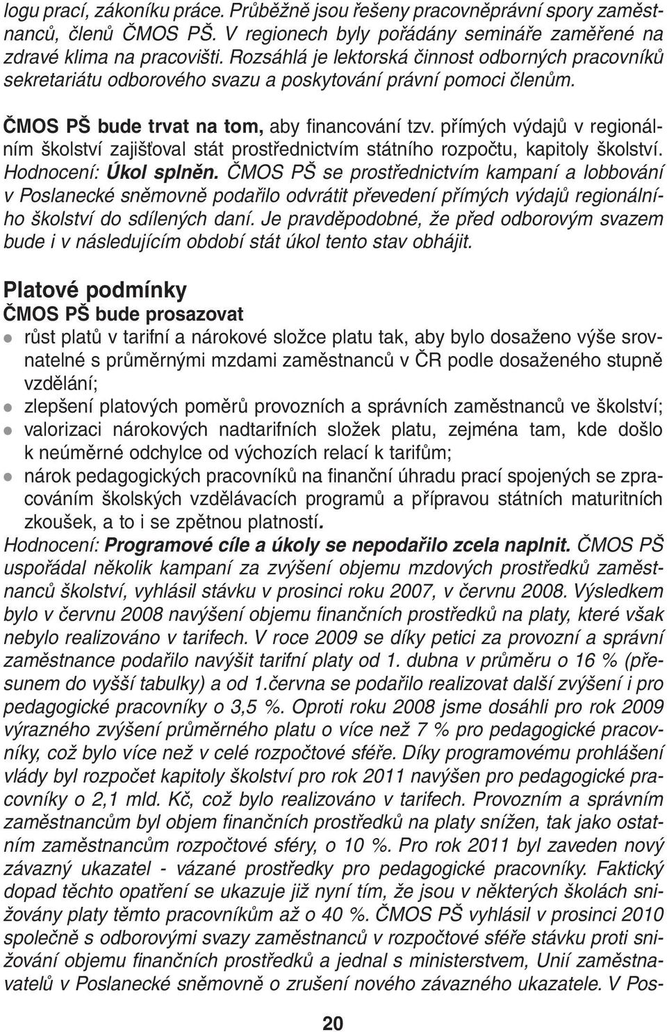 přímých výdajů v regionálním školství zajišťoval stát prostřednictvím státního rozpočtu, kapitoly školství. Hodnocení: Úkol splněn.