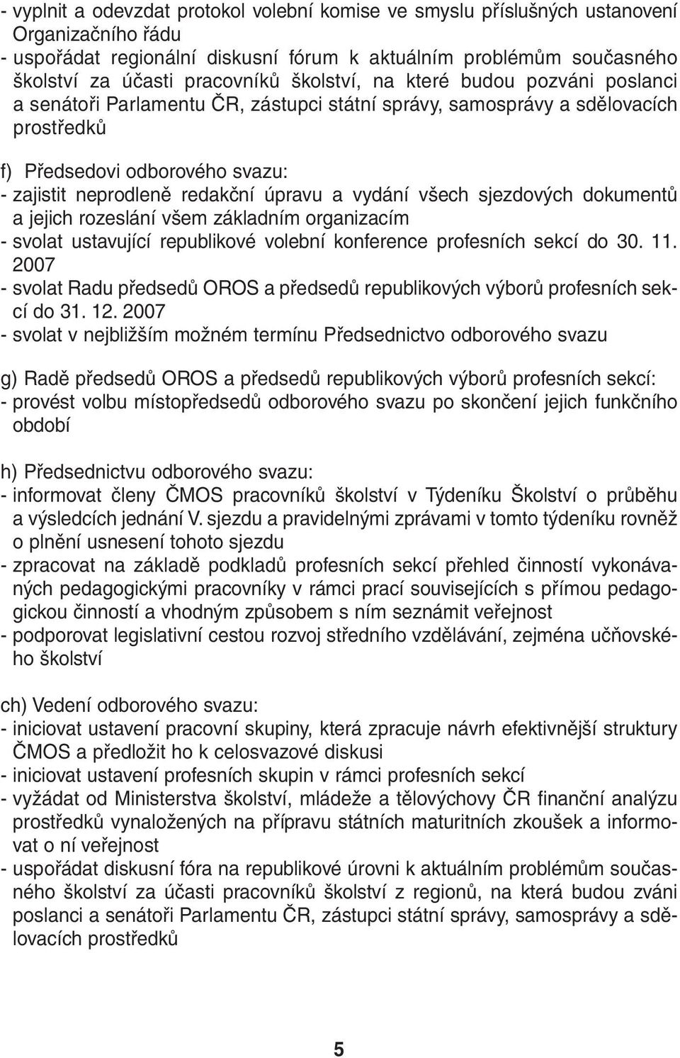 vydání všech sjezdových dokumentů a jejich rozeslání všem základním organizacím - svolat ustavující republikové volební konference profesních sekcí do 30. 11.