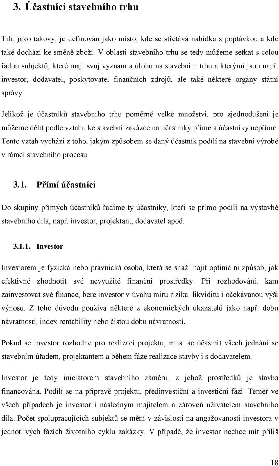 investor, dodavatel, poskytovatel finančních zdrojů, ale také některé orgány státní správy.