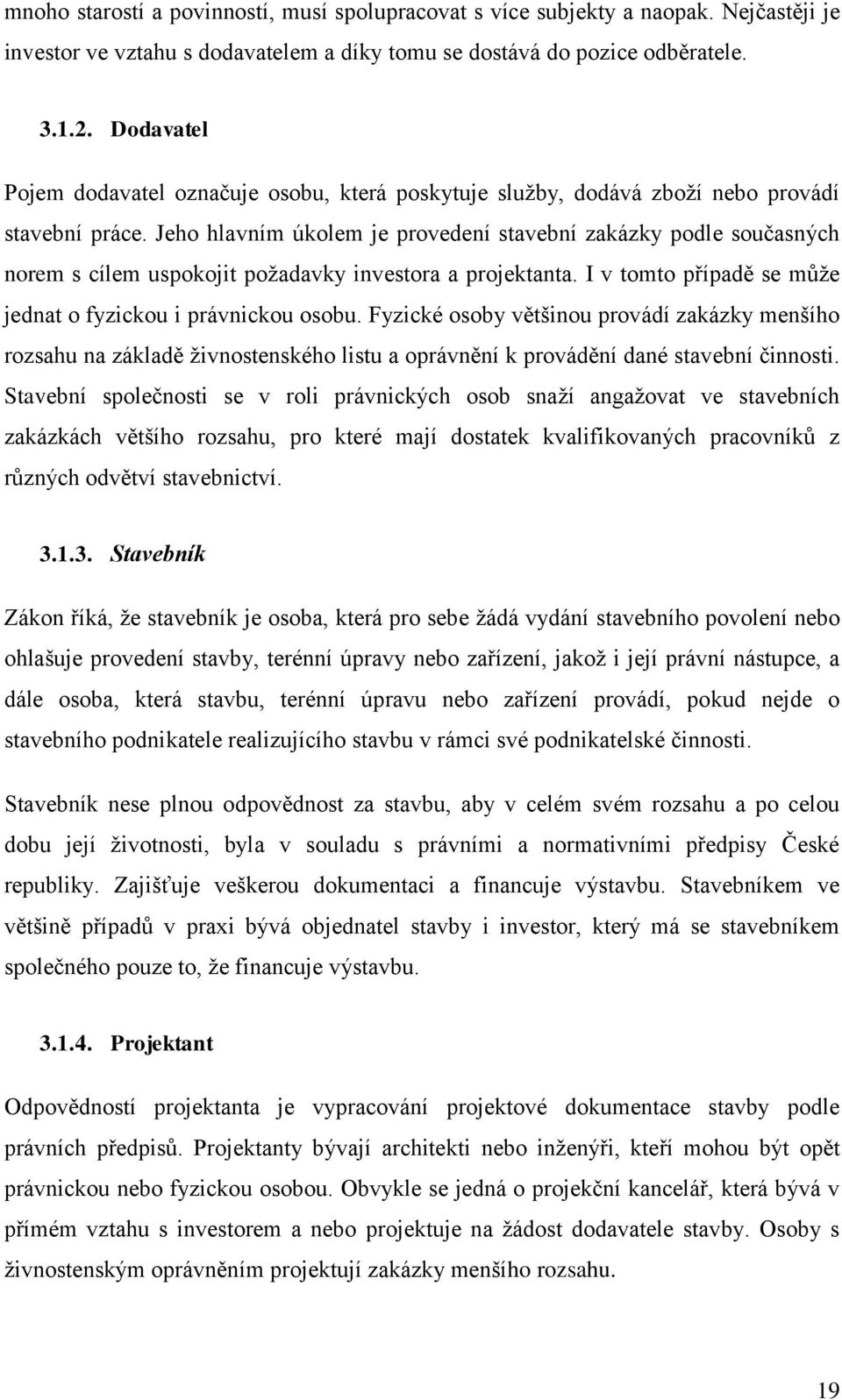 Jeho hlavním úkolem je provedení stavební zakázky podle současných norem s cílem uspokojit požadavky investora a projektanta. I v tomto případě se může jednat o fyzickou i právnickou osobu.