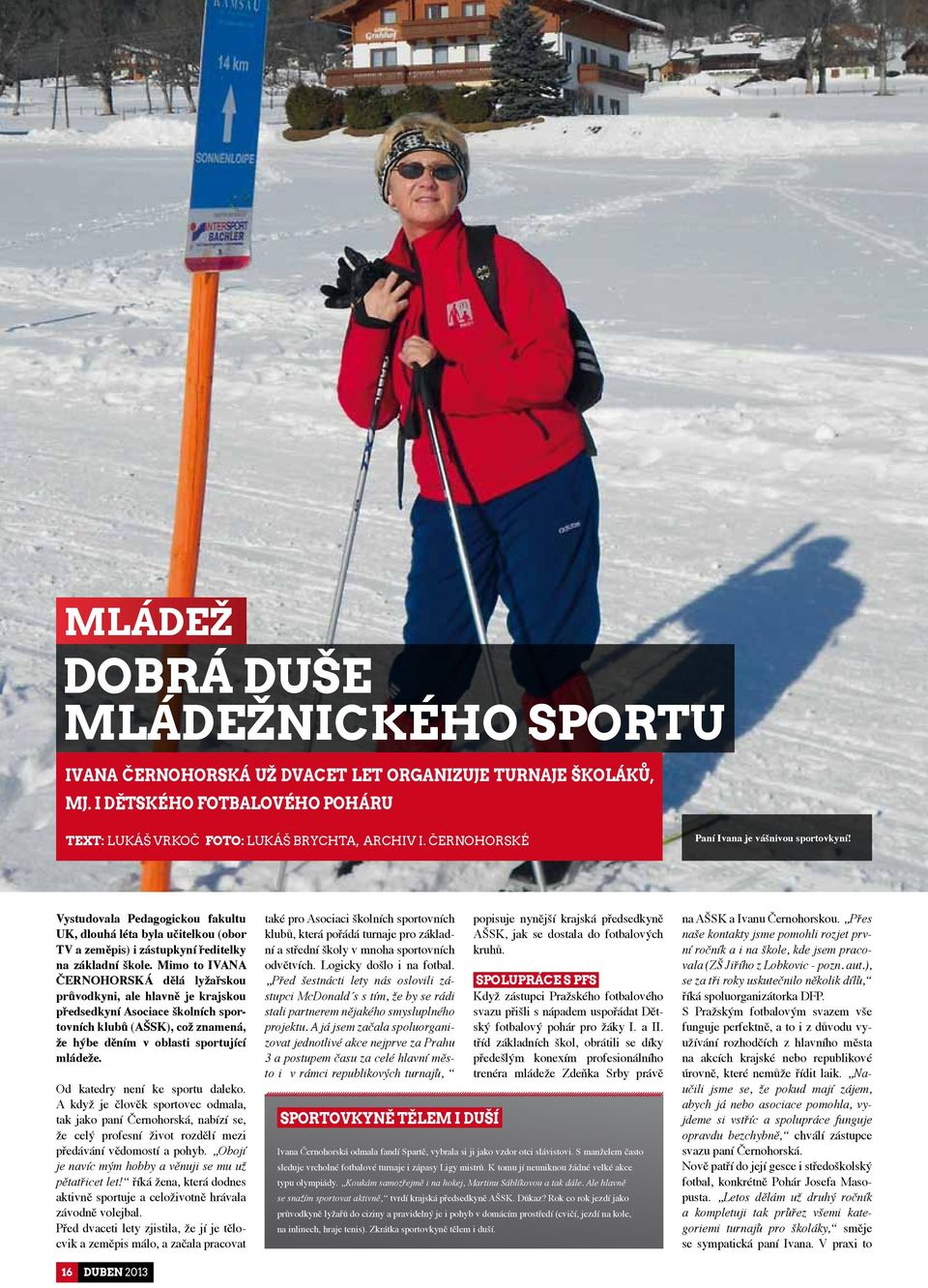 Mimo to IVANA ČERNOHORSKÁ dělá lyžařskou průvodkyni, ale hlavně je krajskou předsedkyní Asociace školních sportovních klubů (AŠSK), což znamená, že hýbe děním v oblasti sportující mládeže.