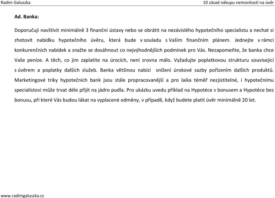 A těch, co jim zaplatíte na úrocích, není zrovna málo. Vyžadujte poplatkovou strukturu související s úvěrem a poplatky dalších služeb.