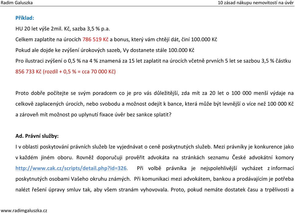 000 Kč Pro ilustraci zvýšení o 0,5 % na 4 % znamená za 15 let zaplatit na úrocích včetně prvních 5 let se sazbou 3,5 % částku 856 733 Kč (rozdíl + 0,5 % = cca 70 000 Kč) Proto dobře počítejte se svým