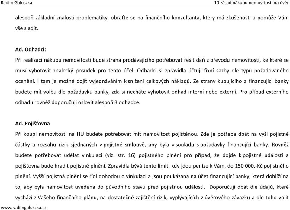 Odhadci si zpravidla účtují fixní sazby dle typu požadovaného ocenění. I tam je možné dojít vyjednáváním k snížení celkových nákladů.