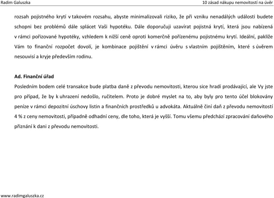 Ideální, pakliže Vám to finanční rozpočet dovolí, je kombinace pojištění v rámci úvěru s vlastním pojištěním, které s úvěrem nesouvisí a kryje především rodinu. Ad.