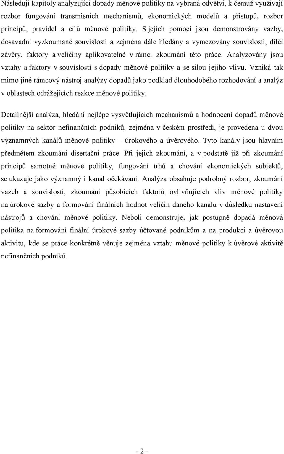 S jejich pomocí jsou demonstrovány vazby, dosavadní vyzkoumané souvislosti a zejména dále hledány a vymezovány souvislosti, dílčí závěry, faktory a veličiny aplikovatelné v rámci zkoumání této práce.