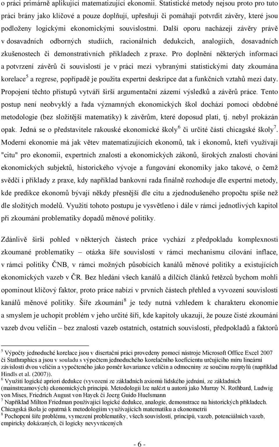 Další oporu nacházejí závěry právě v dosavadních odborných studiích, racionálních dedukcích, analogiích, dosavadních zkušenostech či demonstrativních příkladech z praxe.