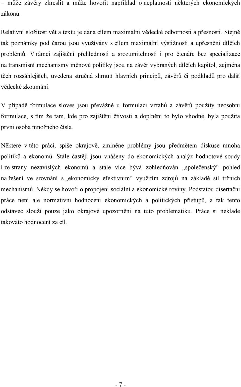 V rámci zajištění přehlednosti a srozumitelnosti i pro čtenáře bez specializace na transmisní mechanismy měnové politiky jsou na závěr vybraných dílčích kapitol, zejména těch rozsáhlejších, uvedena