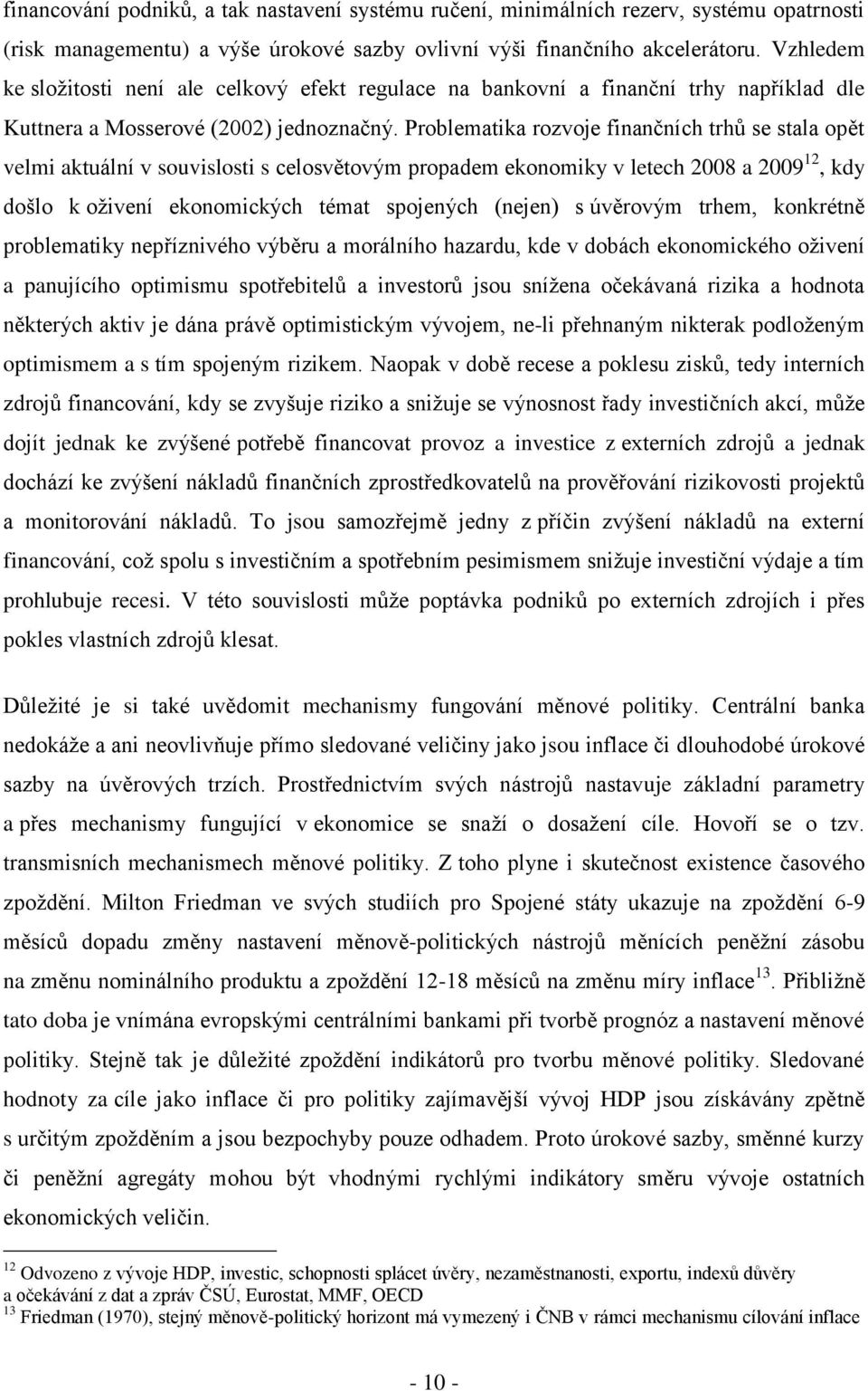 Problematika rozvoje finančních trhů se stala opět velmi aktuální v souvislosti s celosvětovým propadem ekonomiky v letech 2008 a 2009 12, kdy došlo k oživení ekonomických témat spojených (nejen) s