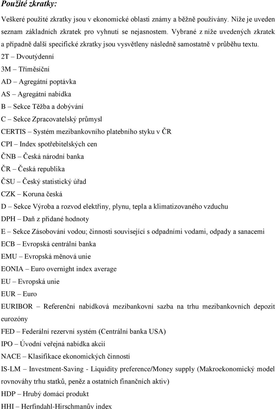 2T Dvoutýdenní 3M Tříměsíční AD Agregátní poptávka AS Agregátní nabídka B Sekce Těžba a dobývání C Sekce Zpracovatelský průmysl CERTIS Systém mezibankovního platebního styku v ČR CPI Index