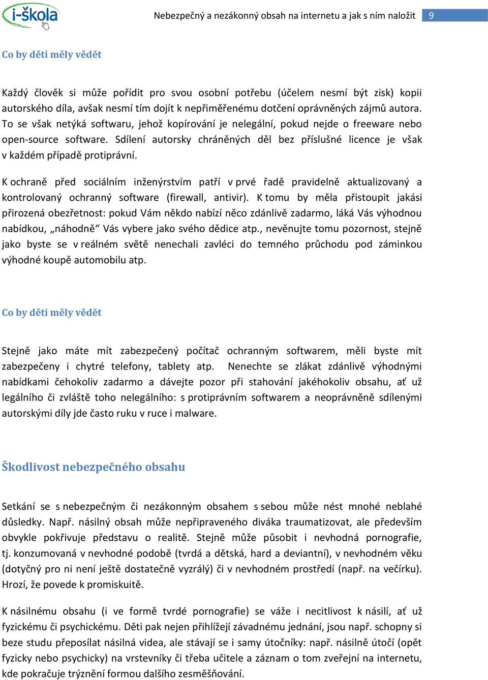 K ochraně před sociálním inženýrstvím patří v prvé řadě pravidelně aktualizovaný a kontrolovaný ochranný software (firewall, antivir).