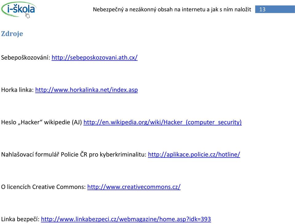 org/wiki/hacker_(computer_security) Nahlašovací formulář Policie ČR pro kyberkriminalitu: