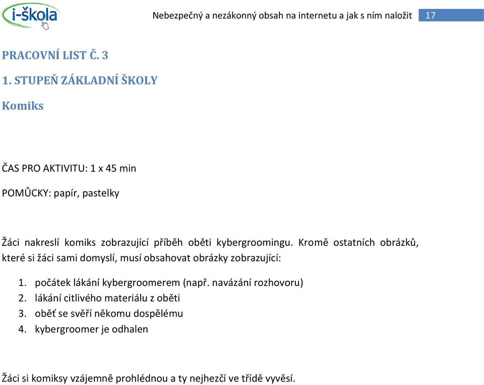 příběh oběti kybergroomingu. Kromě ostatních obrázků, které si žáci sami domyslí, musí obsahovat obrázky zobrazující: 1.